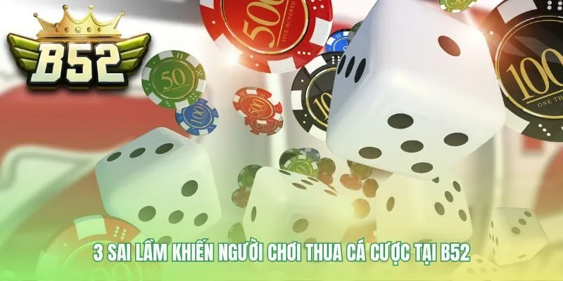 Né tránh sai lầm phổ biến giúp bảo toàn vốn khi cá cược B52 