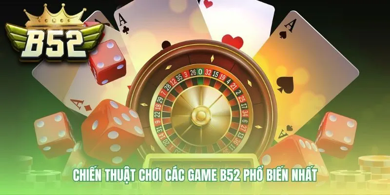 Chiến thuật chơi game B52 áp dụng mẹo riêng cho từng thể loại