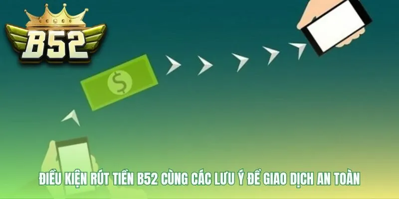 Điều kiện rút tiền B52 yêu cầu số dư tối thiểu và tài khoản chính chủ