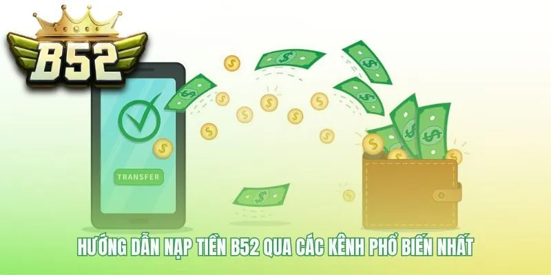 Quy trình nạp tiền B52 với các kênh giao dịch tiện lợi